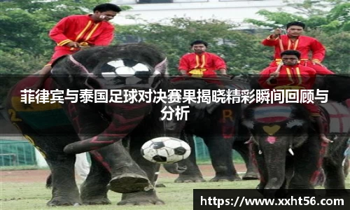 菲律宾与泰国足球对决赛果揭晓精彩瞬间回顾与分析